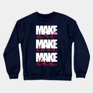 make art-make love-make tea Crewneck Sweatshirt